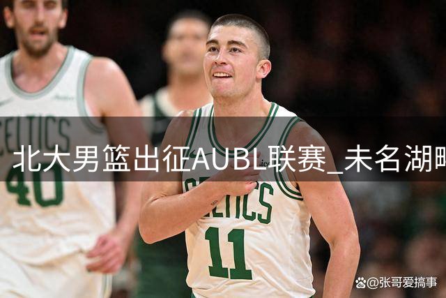北大男篮出征AUBL联赛 未名湖畔走出的冠军之师再启征程