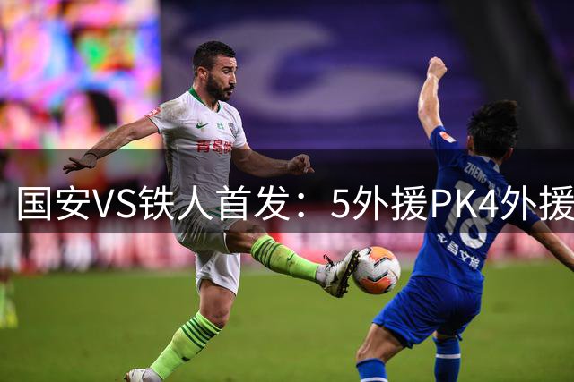 国安VS铁人首发：5外援PK4外援！法比奥百场，17岁张洪福连场先发