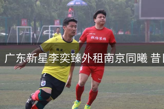 广东新星李奕臻外租南京同曦 昔日季后赛奇兵盼重生