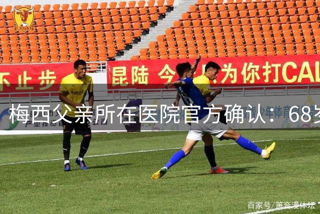 梅西父亲所在医院官方确认：68岁豪尔赫·梅西于今日凌晨2时逝世
