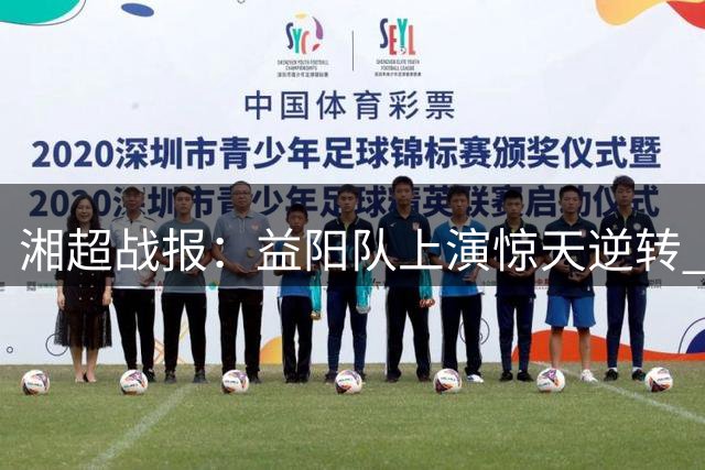 湘超战报：益阳队上演惊天逆转 彰显城市精神力量