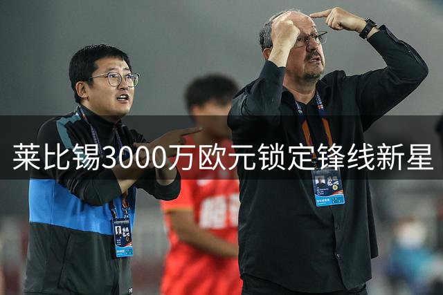 莱比锡3000万欧元锁定锋线新星 阿斯拉尼转会即将完成