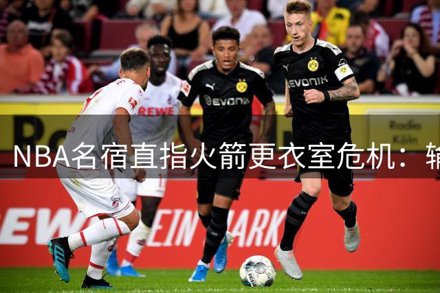 NBA名宿直指火箭更衣室危机：输湖人暴露领导力真空